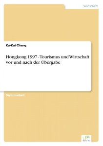 Chang, K: Hongkong 1997 - Tourismus und Wirtschaft vor und n