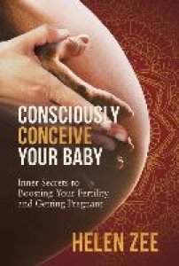Zee, Helen: Consciously Conceive Your Baby