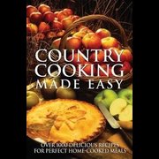 Country Cooking Made Easy: Over 1000 Delicious Recipes for Perfect Home-Cooked Meals