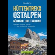 Hüttentreks Ostalpen – Südtirol und Trentino - Unterwegs von Hütte zu Hütte auf 35 Touren mit 300 Etappen