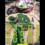 Wilde Grüne Küche - 10 Wildkräuter - 50 Power-Snacks, vegan & vegetarisch