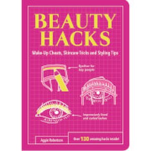 Beauty Hacks: Make-Up Cheats, Skincare Tricks and Styling Tips (Paperback)