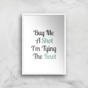 By Iwoot Buy me a shot i'm tying the knot art print - a2 - white frame