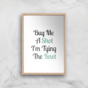 By Iwoot Buy me a shot i'm tying the knot art print - a4 - wood frame