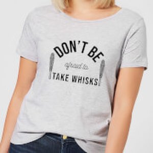 Cooking Don't Be Afraid To Take Whisks Women's T-Shirt - XS - Grey
