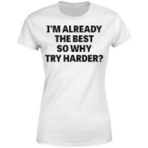 Mens Slogan Collection Im already the best so why try harder women's t-shirt - white - s - white