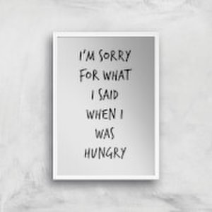 Im Sorry For What I Said When Hungry Art Print - A2 - White Frame