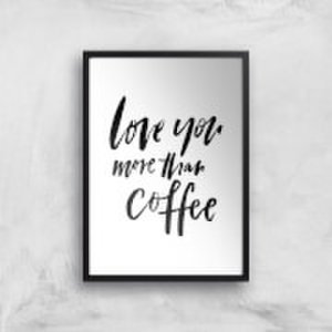 PlanetA444 Love You More Than Coffee Art Print - A2 - Black Frame