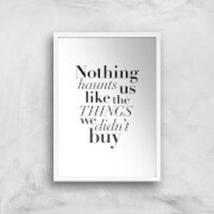 By Iwoot Planeta444 nothing haunts us like the things we didn't buy art print - a2 - white frame