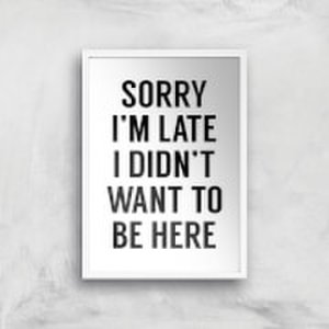 By Iwoot Sorry im late i didnt want to be here art print - a2 - white frame