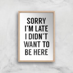 By Iwoot Sorry im late i didnt want to be here art print - a4 - wood frame