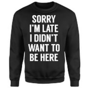 Mens Slogan Collection Sorry im late i didnt want to be here sweatshirt - black - s - black