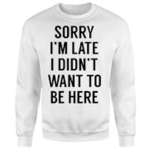 Mens Slogan Collection Sorry im late i didnt want to be here sweatshirt - white - s - white