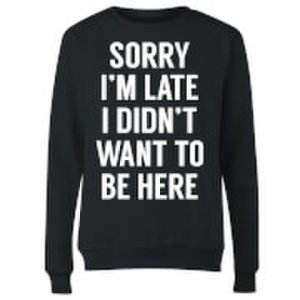 Mens Slogan Collection Sorry im late i didnt want to be here women's sweatshirt - black - s - black