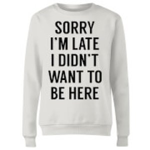 Mens Slogan Collection Sorry im late i didnt want to be here women's sweatshirt - white - s - white