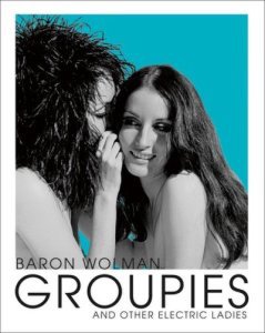 Baron Wolman, Groupies and other electric ladies
