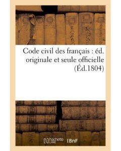 Hachette Bnf Code civil des français : éd. originale et seule officielle (Éd.1804)