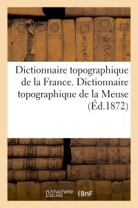 Hachette Bnf Dictionnaire topographique de la france. dictionnaire topographique de la meuse