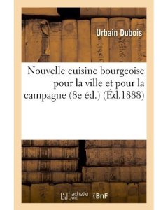 Hachette Bnf Nouvelle cuisine bourgeoise pour la ville et pour la campagne (8e éd.) (Éd.1888)