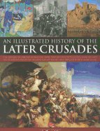 illustrated history of the later crusades a chronicle of the crusades of 12