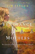 vengeance of mothers the journals of margaret kelly and molly mcgill a nove