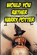 would you rather harry potter an unofficial question and answer word game f