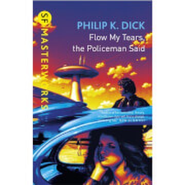 SF Masterworks: Flow My Tears the Policeman Said by Philip K Dick (Paperback)