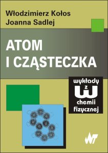 Atom i cząsteczka Joanna Sadlej, Włodzimierz Kołos