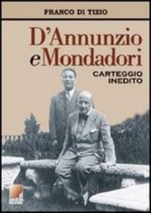 D'Annunzio e Mondadori. Carteggio inedito 1921-1938 - Franco Di Tizio