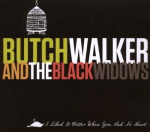 Walker, Butch & The Black Widows I liked it better when you had no heart