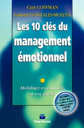 Curt Coffman Les 10 clés du management émotionnel : mobilisez vos salariés et vos clients (ressources huma)