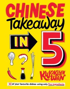 Chinese Takeaway in 5: 80 of Your Favourite Dishes Using Only Five Ingredients