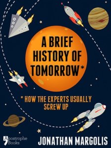 A Brief History of Tomorrow: How The Experts Usually Screw Up (Future Forecasting)