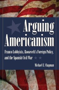 Arguing Americanism: Franco Lobbyists, Roosevelt's Foreign Policy, and the Spanish Civil War