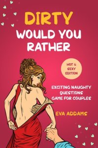Dirty Would You Rather: Exciting Naughty Questions Game for Couples (Hot and Sexy Edition)