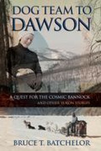 Smashwords Edition Dog team to dawson: a quest for the cosmic bannock and other yukon stories