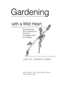 University Of California Press Gardening with a wild heart: restoring california's native landscapes at home