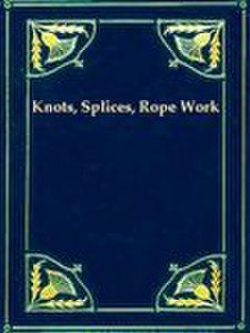 Volumesofvalue Knots, splices and rope work [illustrated]