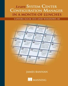 Learn System Center Configuration Manager in a Month of Lunches: Covers SCCM 1511 and Windows 10