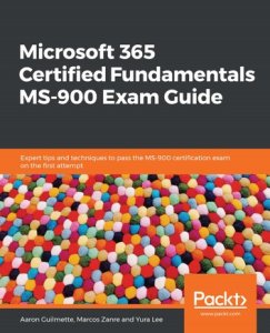 Packt Publishing Microsoft 365 certified fundamentals ms-900 exam guide: expert tips and techniques to pass the ms-900 certification exam on the first attempt