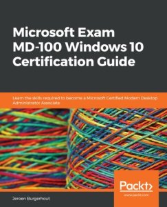 Packt Publishing Microsoft exam md-100 windows 10 certification guide: learn the skills required to become a microsoft certified modern desktop administrator associate