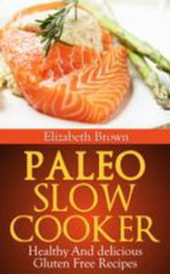 Elizabeth Brown Paleo slow cooker: delicious gluten free recipes!