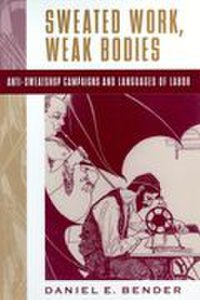 Rutgers University Press Sweated work, weak bodies: anti-sweatshop campaigns and languages of labor