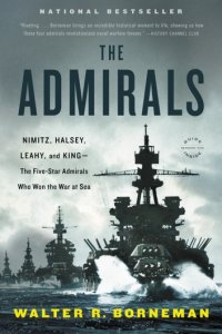 The Admirals: Nimitz, Halsey, Leahy, and King-The Five-Star Admirals Who Won the War at Sea