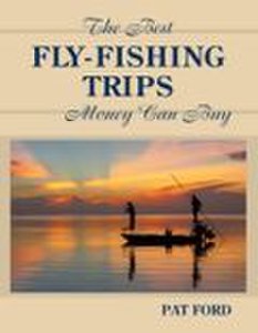 The Best Fly-Fishing Trips Money Can Buy