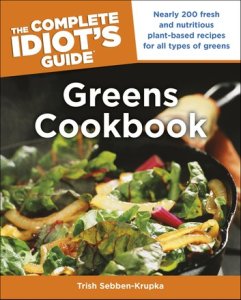 The Complete Idiot's Guide Greens Cookbook: Over 200 Fresh and Nutritious Plant-Based Recipes for All Types of Greens