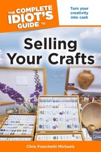 Alpha The complete idiot's guide to selling your crafts: turn your creativity into cash