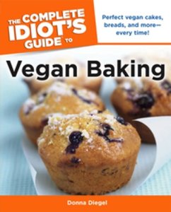 The Complete Idiot's Guide to Vegan Baking: Perfect Vegan Cakes, Breads, and More-Every Time!