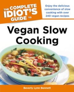 The Complete Idiot's Guide to Vegan Slow Cooking: Enjoy the Delicious Convenience of Slow Cooking with Over 240 Vegan Recipes