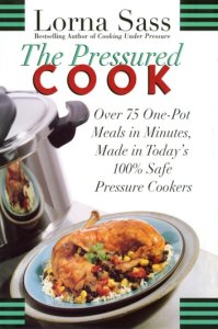 William Morrow Cookbooks The pressured cook: over 75 one-pot meals in minutes, made in today's 100% safe pressure cookers